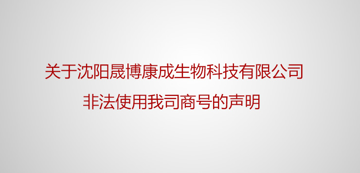 <b>关于沈阳晟博康成生物科技有限公司非法使用我司商号的声明</b>